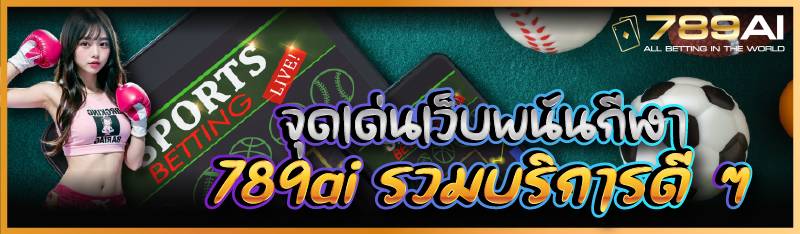 จุดเด่นเว็บพนันกีฬา 789ai รวมบริการดี ๆ
